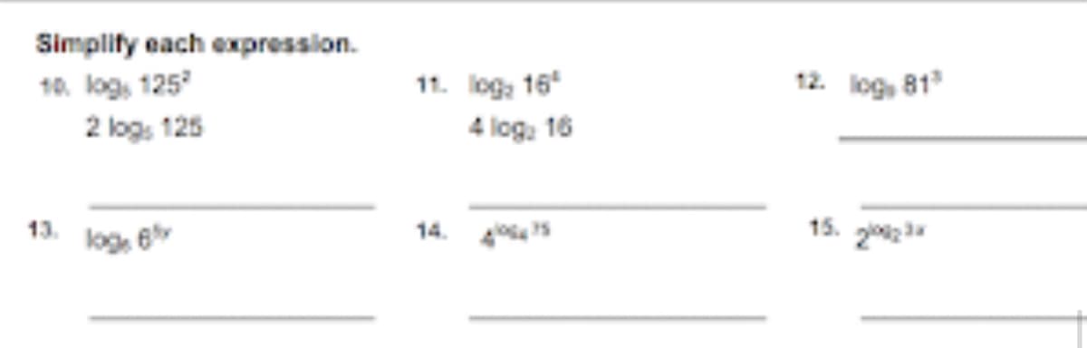 Simplify each expression.
10. log, 125²
2 logs 125
13.
loge 6
11. log: 16²
4 log: 16
14.45
12. log, 81³
15. 223