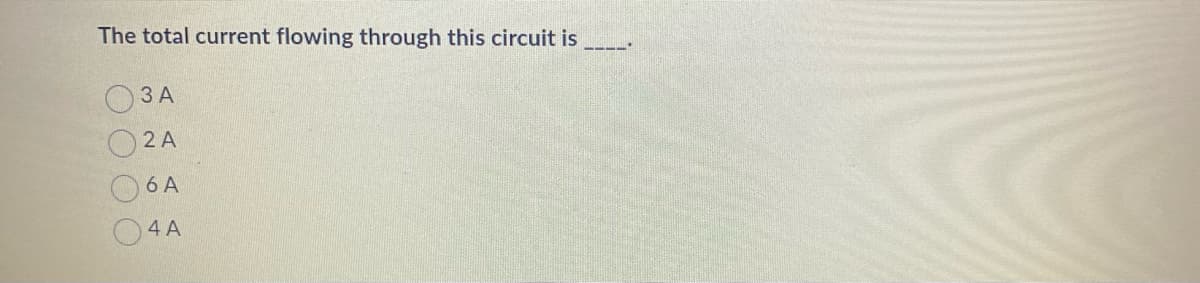 The total current flowing through this circuit is
3 A
2 A
6 A
4 A
HEIGNASA