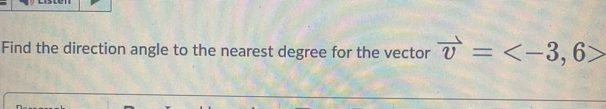 Find the direction angle to the nearest degree for the vector
v
=
= <-3, 6>