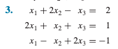 3.
x₁ + 2x₂x3 =
2
2x₁ + x₂ + x3 = 1
x₁ - x₂ + 2x3 = -1
X1