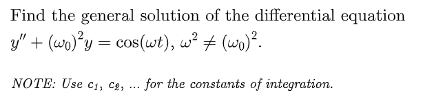 Find the general solution of the differential equation
y" + (wo)²y = cos(wt), w² ‡ (wo) ².
#
NOTE: Use C1, C₂, for the constants of integration.