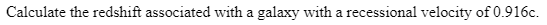 Calculate the redshift associated with a galaxy with a recessional velocity of 0.916c.