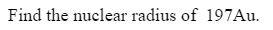 Find the nuclear radius of 197Au.