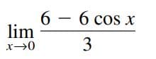 6 – 6 cos x
lim
3
