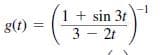 1 + sin 3t
3 – 2t
g(t)
