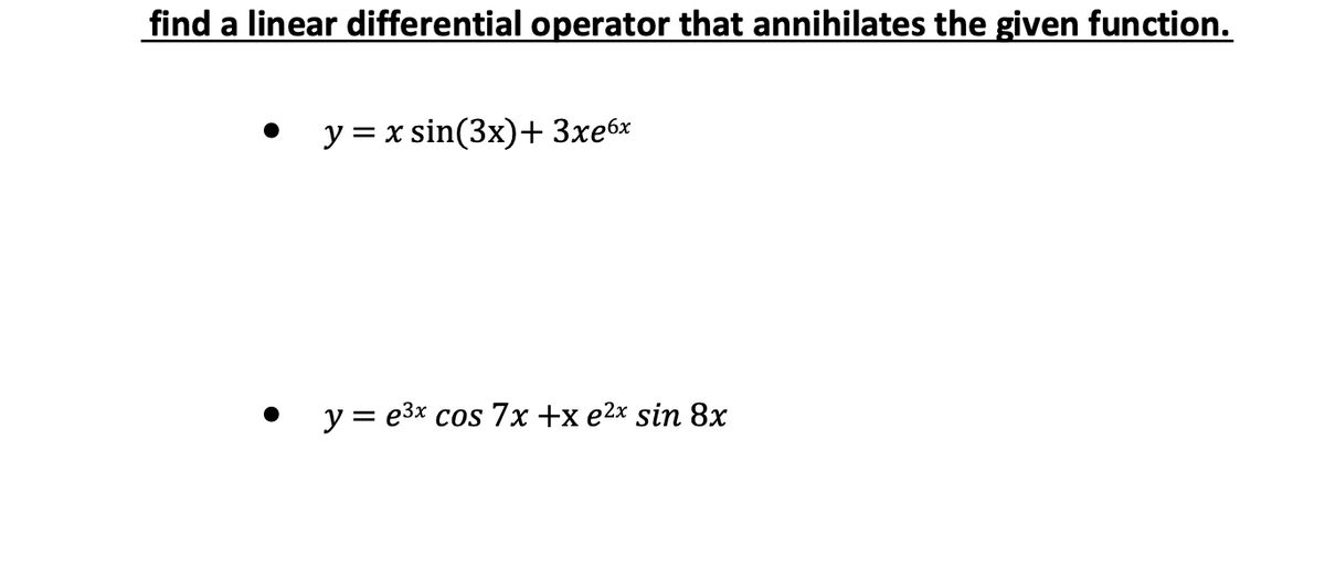 find a linear differential operator that annihilates the given function.
y = x sin(3x)+ 3xe6x
y = e3x cos 7x +x e2x sin 8x
