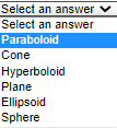 Select an answer v
Select an answer
Paraboloid
Cone
Hyperboloid
Plane
Ellipsoid
Sphere
