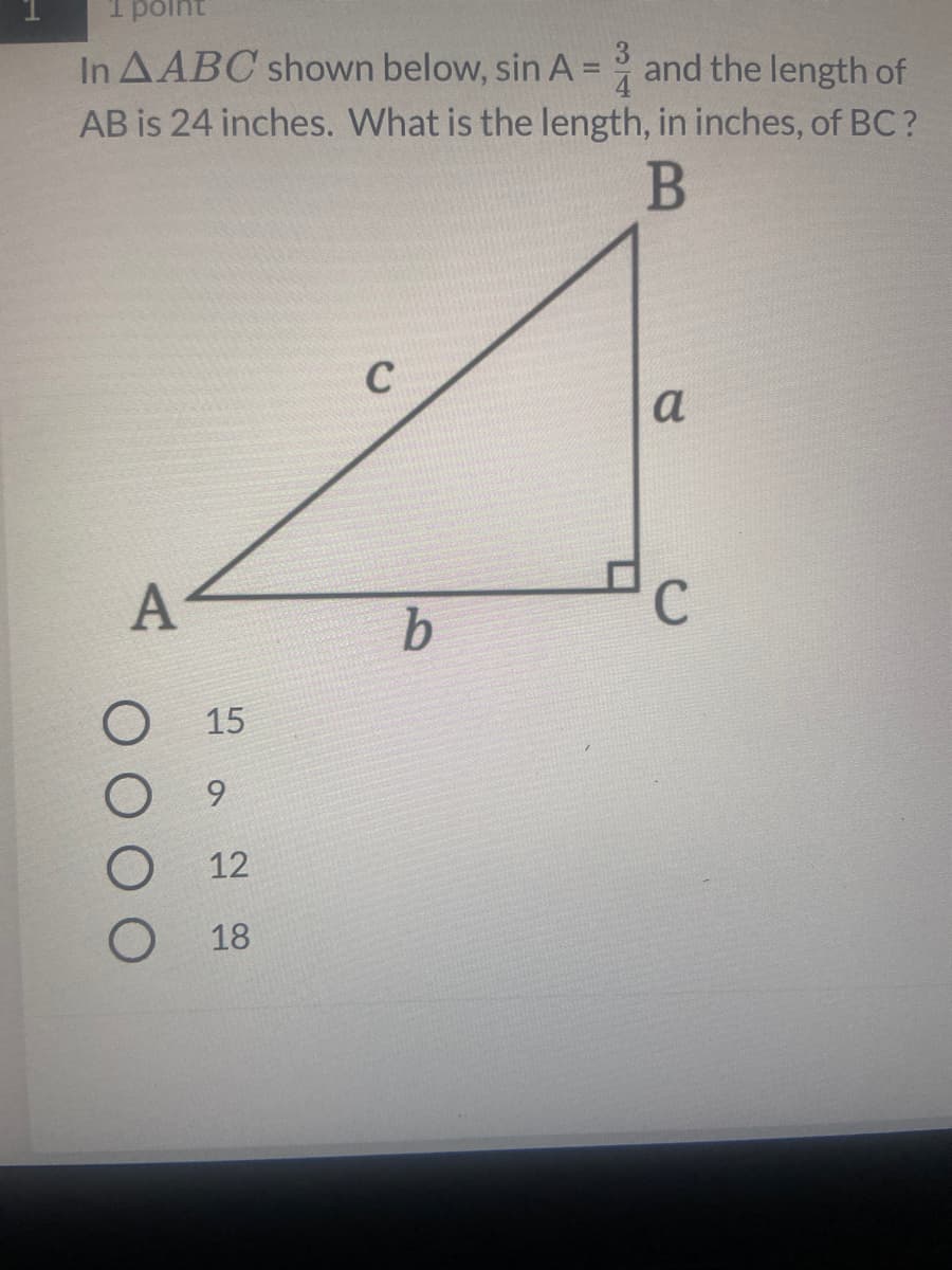 I point
In AABC shown below, sin A =
and the length of
AB is 24 inches. What is the length, in inches, of BC?
B
a
A
b
C
15
9.
12
18
