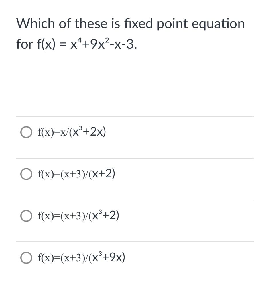 Which of these is fixed point equation
for f(x) = x*+9x²-x-3.
O f(x)=x/(x°+2x)
O f(x)=(x+3)/(X+2)
O f(x)=(x+3)/(x³+2)
O f(x)=(x+3)/(x³+9x)
