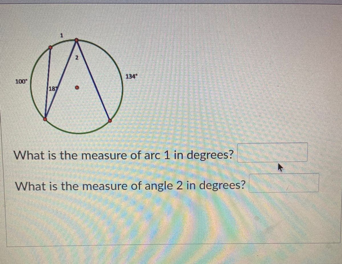 2.
134
100
18
What is the measure of arc 1 in degrees?
What is the measure of angle 2 in degrees?
