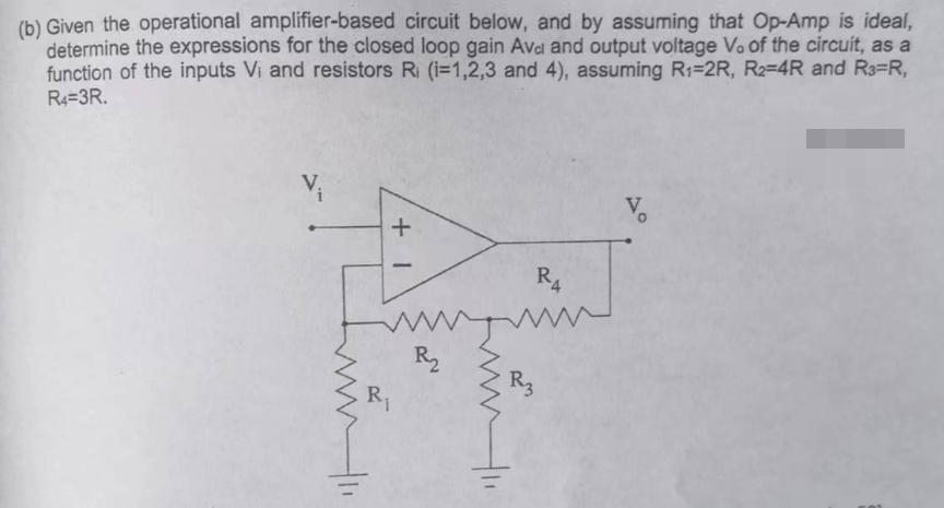 (b) Given the operational amplifier-based circuit below, and by assuming that Op-Amp is ideal,
determine the expressions for the closed loop gain Avd and output voltage V. of the circuit, as a
function of the inputs V₁ and resistors R₁ (i=1,2,3 and 4), assuming R₁-2R, R2-4R and R³=R,
R4=3R.
+1
R₁
R₂
R4
R3