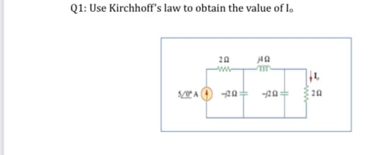 Q1: Use Kirchhoff's law to obtain the value of I.
20
ww-
$/0* A
-20= -20=
20
