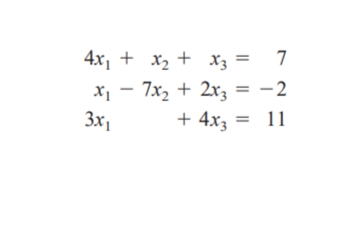 4x1 + x2 +
X3 =
7
x - 7x, + 2rz
+ 4x3
X1
= -2
3x1
= 11
||
