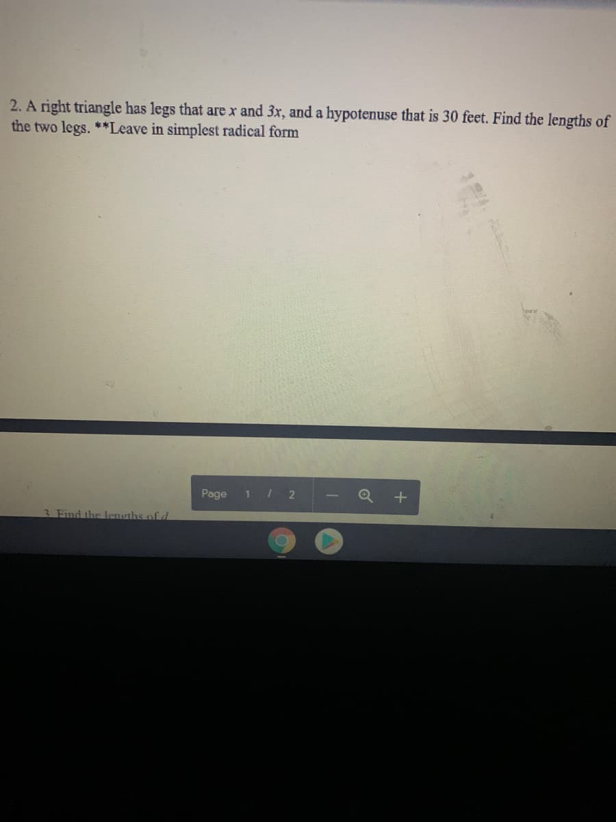 2. A right triangle has legs that are x and 3x, and a hypotenuse that is 30 feet. Find the lengths of
the two legs. **Leave in simplest radical form
Page
1 | 2
3 Find the lengths of d
