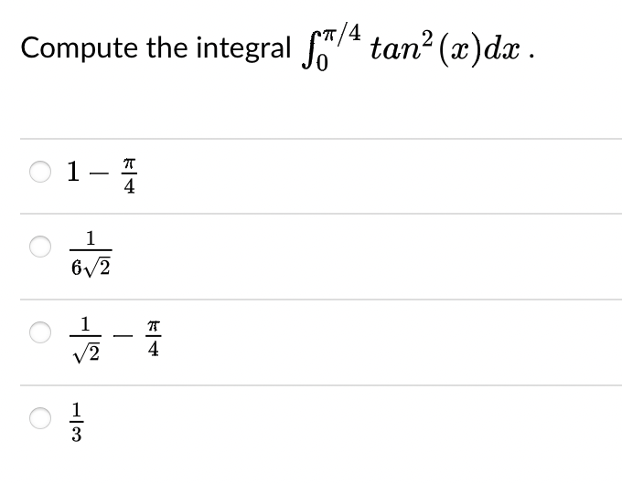 Compute the integral f/4 tan² (x) dx .
1
1
6√2
-
π
13
|4
F|+
TT
√2 4