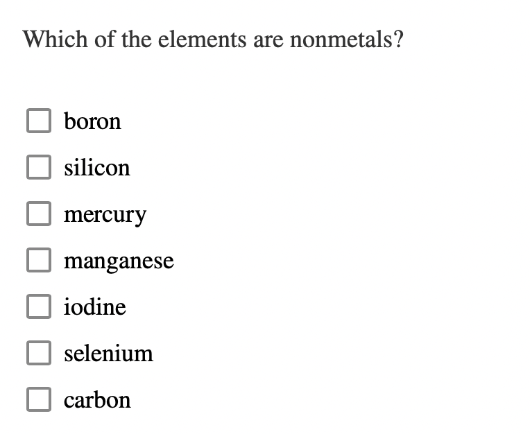 Which of the elements are nonmetals?
boron
silicon
mercury
manganese
iodine
selenium
carbon