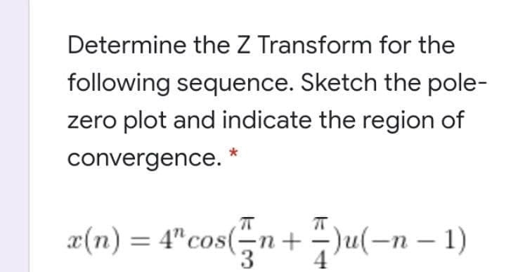 Determine the Z Transform for the
following sequence. Sketch the pole-
zero plot and indicate the region of
convergence. *
æ(n) = 4"cos(-n+ )u(-n – 1)
