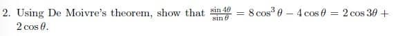 2. Using De Moivre's theorem, show that in 40
2 cos 0.
=
8 cos³04 cos 0 = 2 cos 30 +