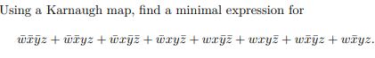 Using a Karnaugh map, find a minimal expression for
Wījz + wTyz +wrjž + wxyz + wryz + wxyż + wãỹz + włyz.
