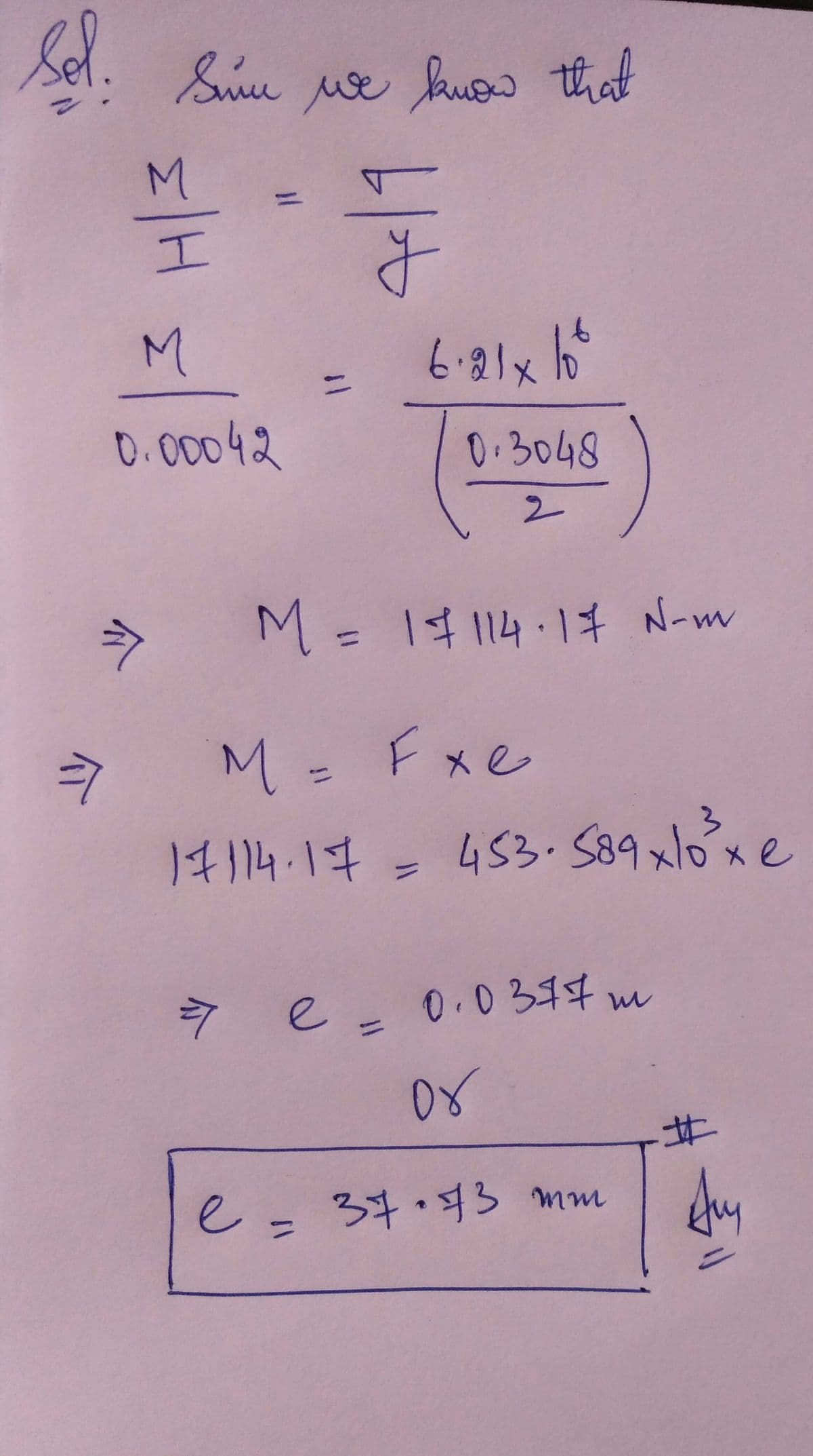 Sel.
=1
Sun we know that
</H
=>
M
0.00042
11
=
blt
6.21 x 10²
0.3048
2
M = 1&114-17 N-m
Me Exe
17114.17 = 453.589 xlox
xe
= e = 0.0377 m
च
or
e = 37.73
mm
#
Any