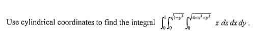 Use cylindrical coordinates to find the integral
z dz dx dy.