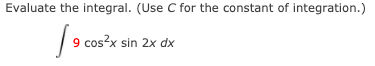 Evaluate the integral. (Use C for the constant of integration.)
9 cos?x sin 2x dx
