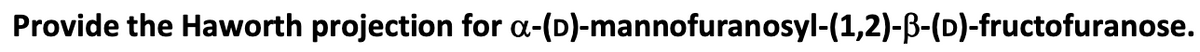 Provide the Haworth projection for a-(D)-mannofuranosyl-(1,2)-ß-(D)-fructofuranose.