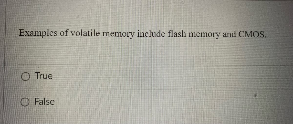 Examples of volatile memory include flash memory and CMOS.
O True
False