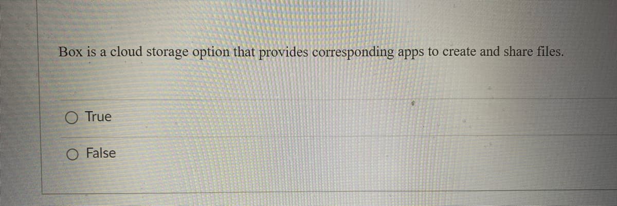 Box is a cloud storage option that provides corresponding apps to create and share files.
O True
O False