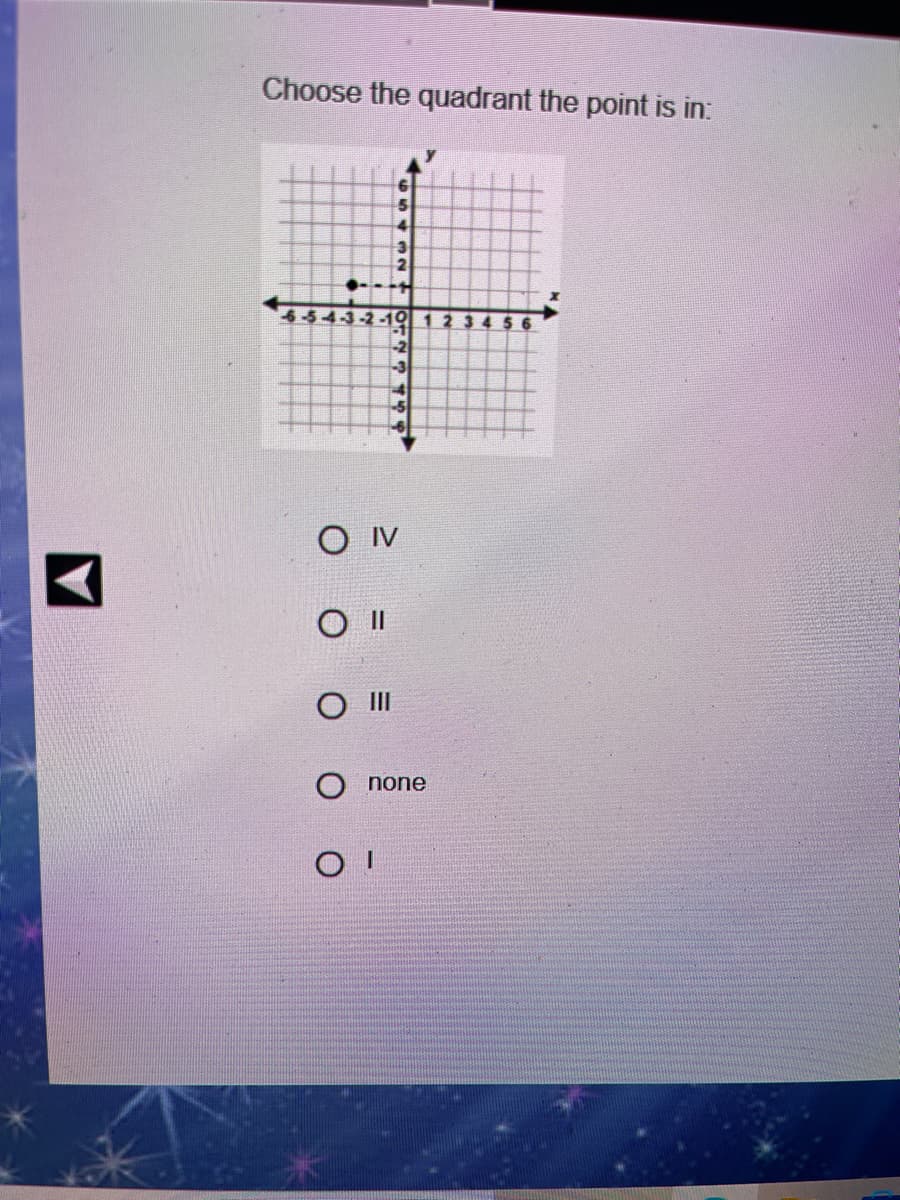 Choose the quadrant the point is in:
6-54-3-2-19 1 2
-3
O Iv
O II
O none
