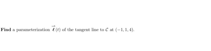 Find a parameterization e (t) of the tangent line to C at (-1,1,4).
