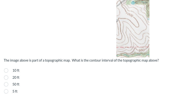 950
The image above is part of a topographic map. What is the contour interval of the topographic map above?
10 ft
20 ft
50 ft
5 ft