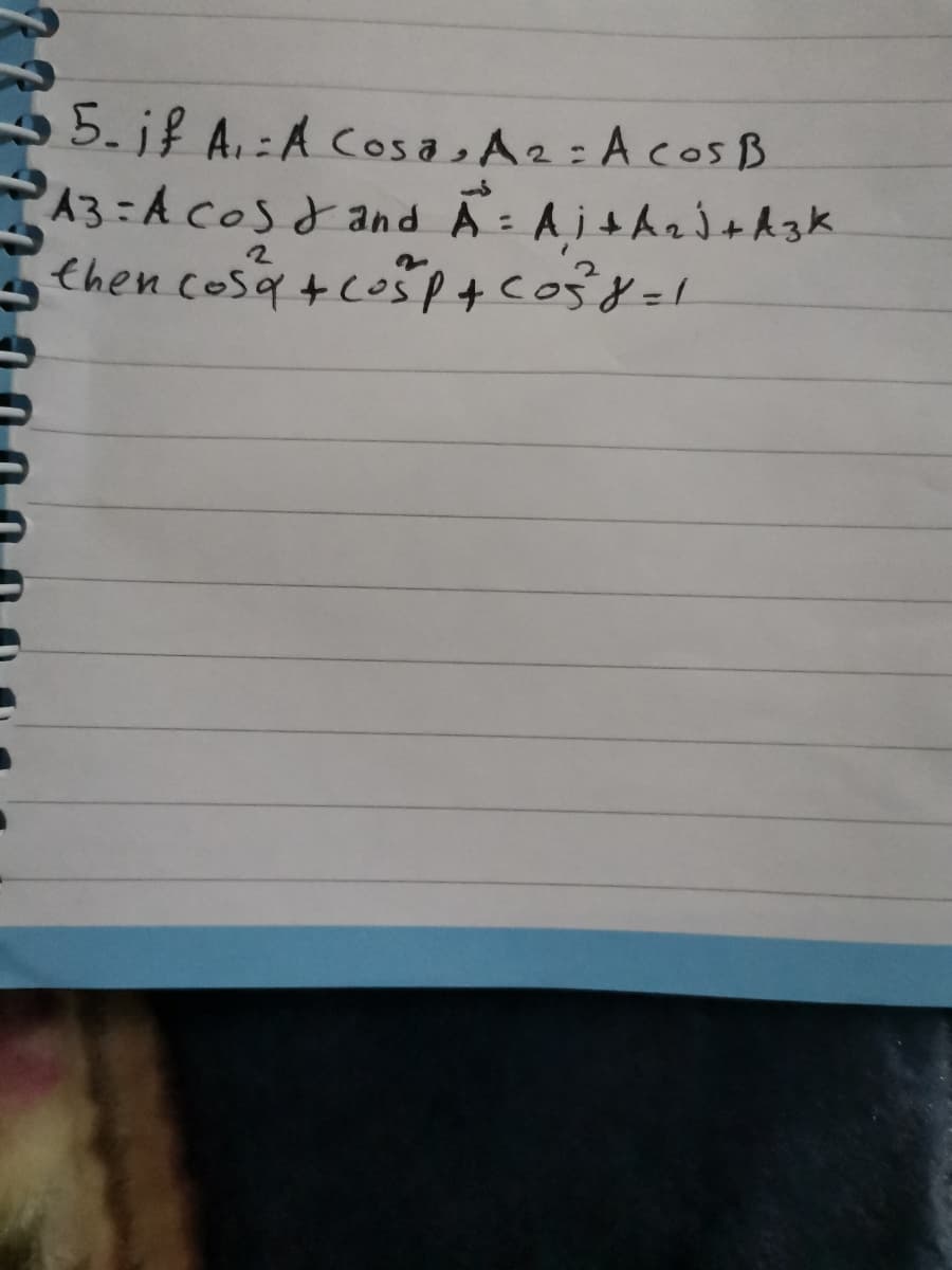 5. jf A.:A Cos aA2:Acos B
A3 A Cosdand A- Aj+A2J+A3K
then cosa +cosp+cos8=1
