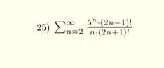 25) Σ
5".(2n-1)!
Ln=2 n-(2n+1)!
