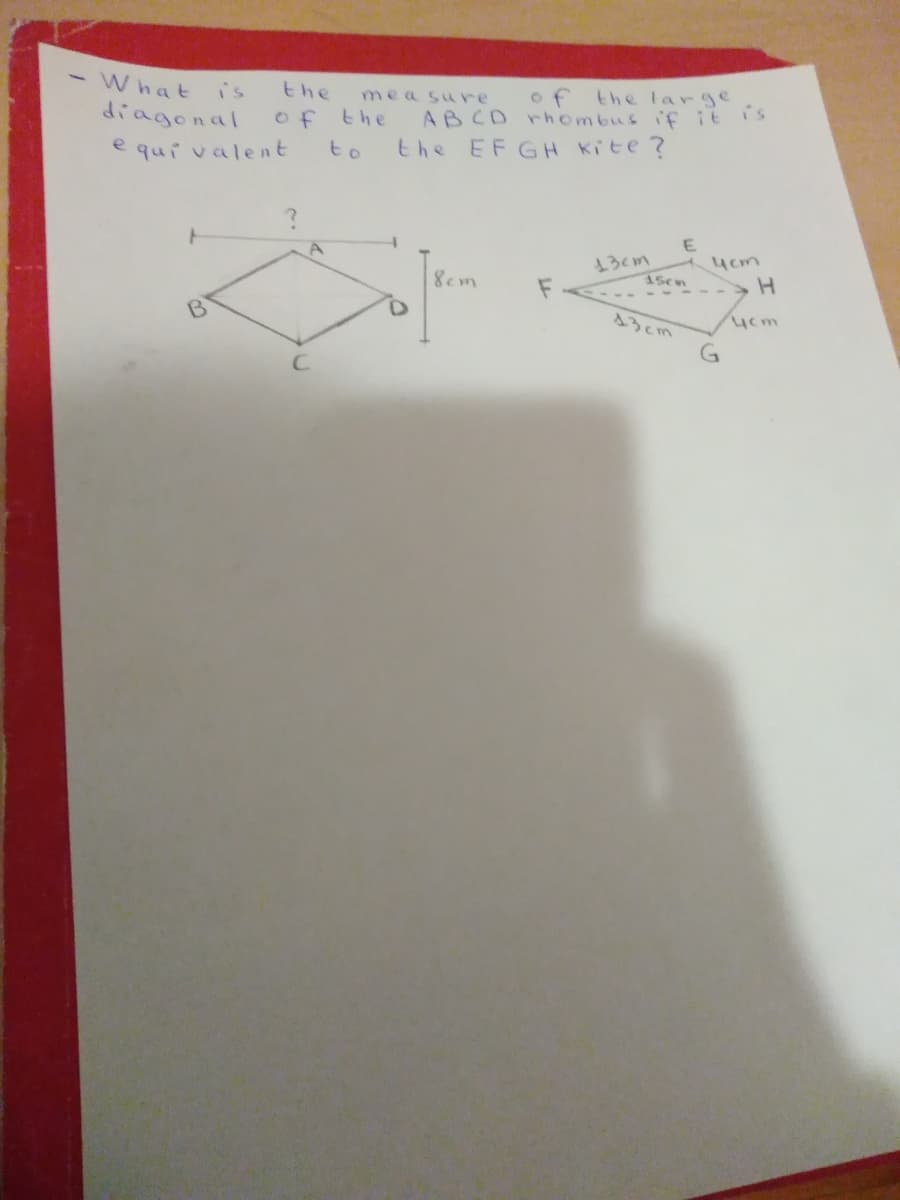 What
the
of
ABCD rhombus if it is
the EFGH Kite?
is
measure
the large
diagonal
of
the
e qui valent
to
13cm
1Scn
yem
gem
-> H
43cm
4cm
G.
