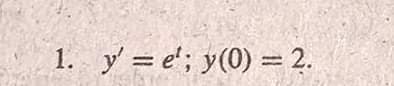 1. y'=e¹; y(0) = 2.