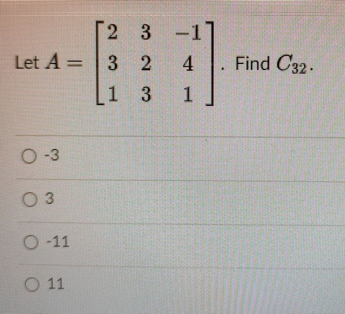 [2 3
-1
Let A=3 2
Find C32.
1 3
1
0-3
O 11
O 11
