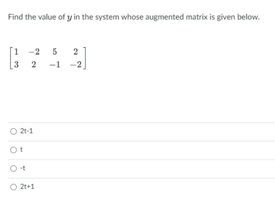 Find the value of y in the system whose augmented matrix is given below.
[1
-2
5
2
2
-1
-2
2t-1
-t
O 2t+1
3.
