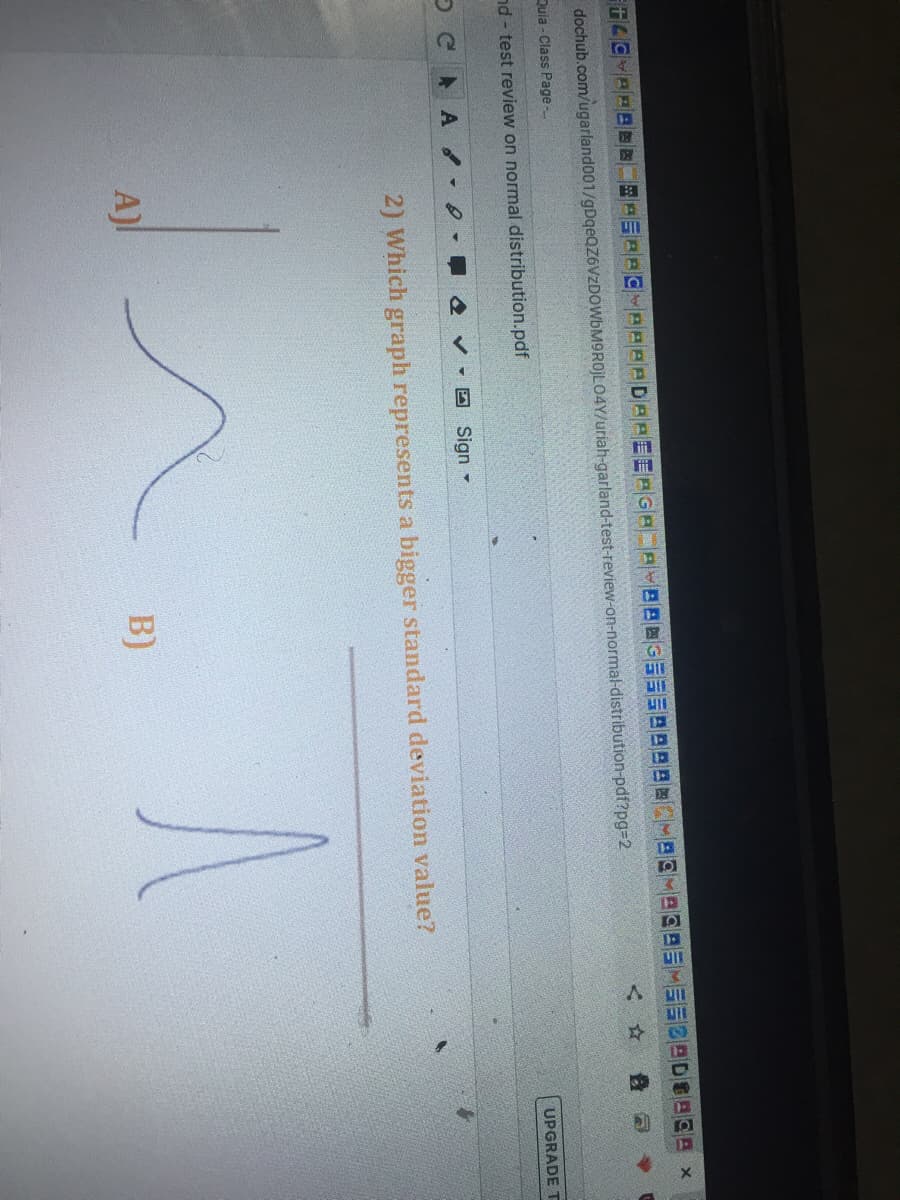 dochub.com/ugarland001/gDgeQZ6VZDOWbM9ROJLO4Y/uriah-qgarland-test-review-on-normal-distribution-pdf?pg=2
Quia - Class Page -
nd - test review on normal distribution.pdf
UPGRADET
A A -o
O Sign -
2) Which graph represents a bigger standard deviation value?
A)I
B)
