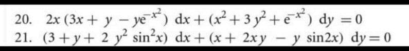 20. 2x (3x + y – ye) dx + (x+ 3 y +e*) dy = 0
21. (3+y+ 2 y² sin²x) dx+ (x+ 2xy – y sin2x) dy= 0
