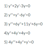 1) y"+2y'-3y=0
2) y"+y"-6y'=0
3) y"+6y"+11y'+6y=0
4)y"+4y'+4y=0
5) 4y"+4y"+y'=0
