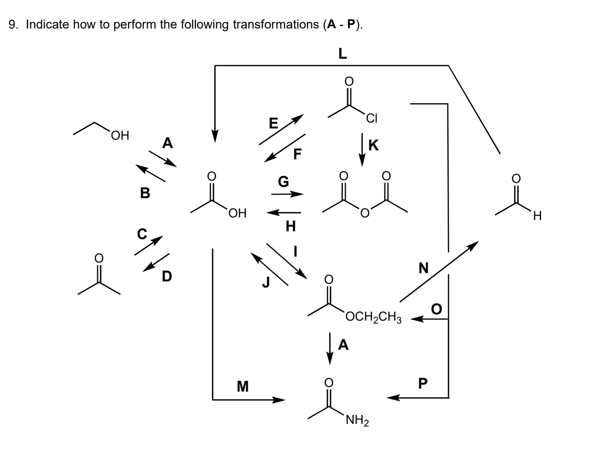 9. Indicate how to perform the following transformations (A - P).
L
OH
B
otto
A
OH
M
E
G
F
H
71-
↓
CI
K
OCH₂CH3
A
NH₂
N
P
O
H