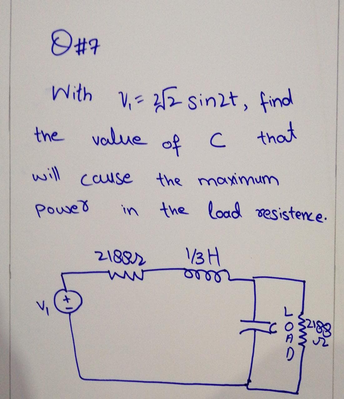 With V.= 25 sinzt, find
the
value
that
of c
will
cause
the maximum
Powed
in the load resistence.
/3H
leere
21882
