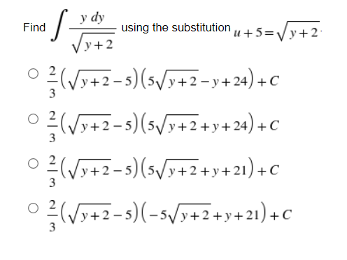 S
y dy
y+2
(√√y+2-5) (5√/y+2−y+24) + C
3
(√y+2-5) (5√/y+2+y+24) + C
3
(√y+2-5) (5√/y+2+y+21)+C
0² (√y+2-5)(-5√/y+2+y+21) +C
Find
using the substitutionu +5=√√y+2