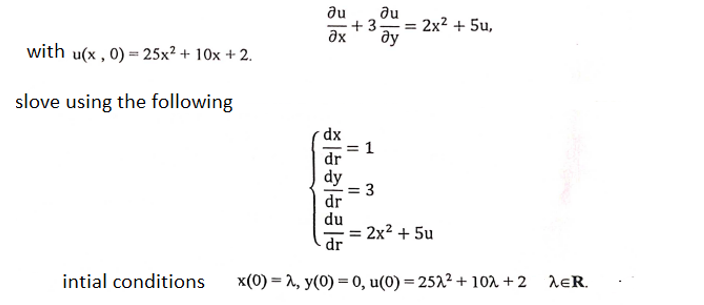 du
3
ду
2x2 + 5u,
%3D
with u(x , 0) = 25x² + 10x + 2.
slove using the following
dx
dr
dy
dr
du
2x2 + 5u
dr
intial conditions
x(0) = 1, y(0) = 0, u(0) = 252² + 10r + 2
deR.
1.
3.
+
