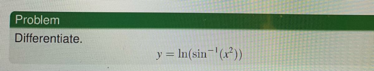 Problem
Differentiate.
y = In(sin (x²))
