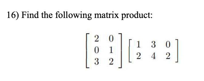 16) Find the following matrix product:
2 0
1 3 0
1
2 4 2
3 2
