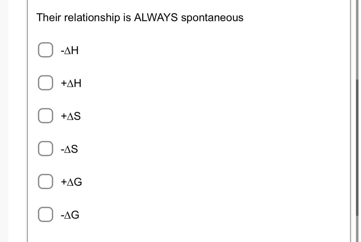 Their relationship is ALWAYS spontaneous
-ΔΗ
+ΔΗ
+AS
-AS
+AG
-AG