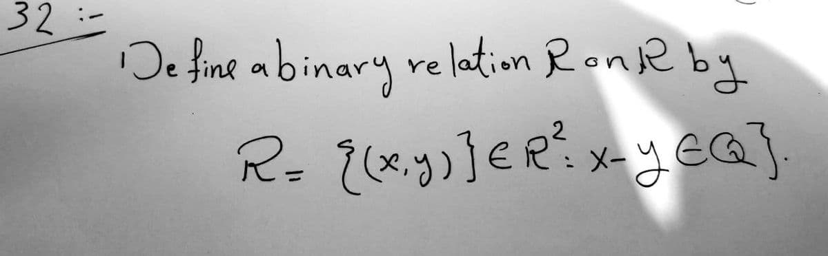 32
De fine abinary relation Ronk by
R = {(x,y)] ER² x_yEQ}.