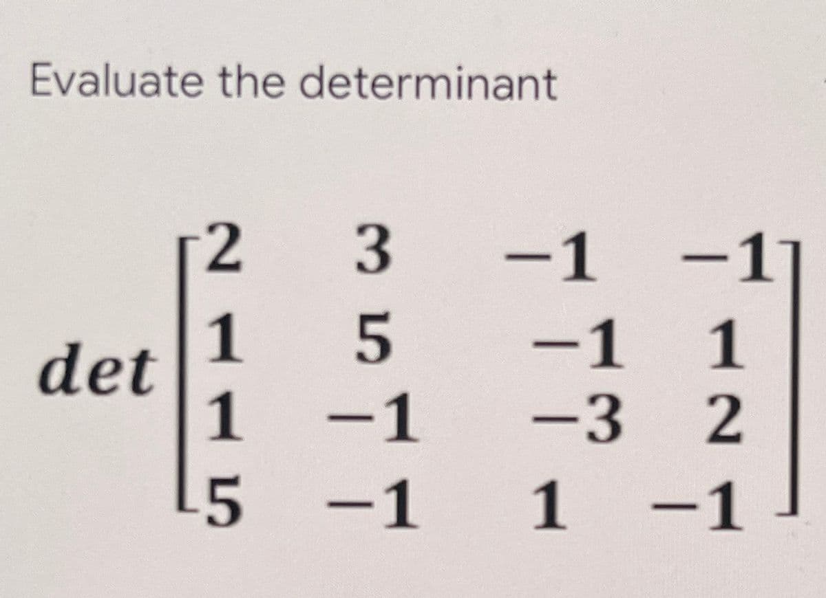 Evaluate the determinant
-1 -1
-1 1
1
det
1
-1
-3
-1
1 -1
35
